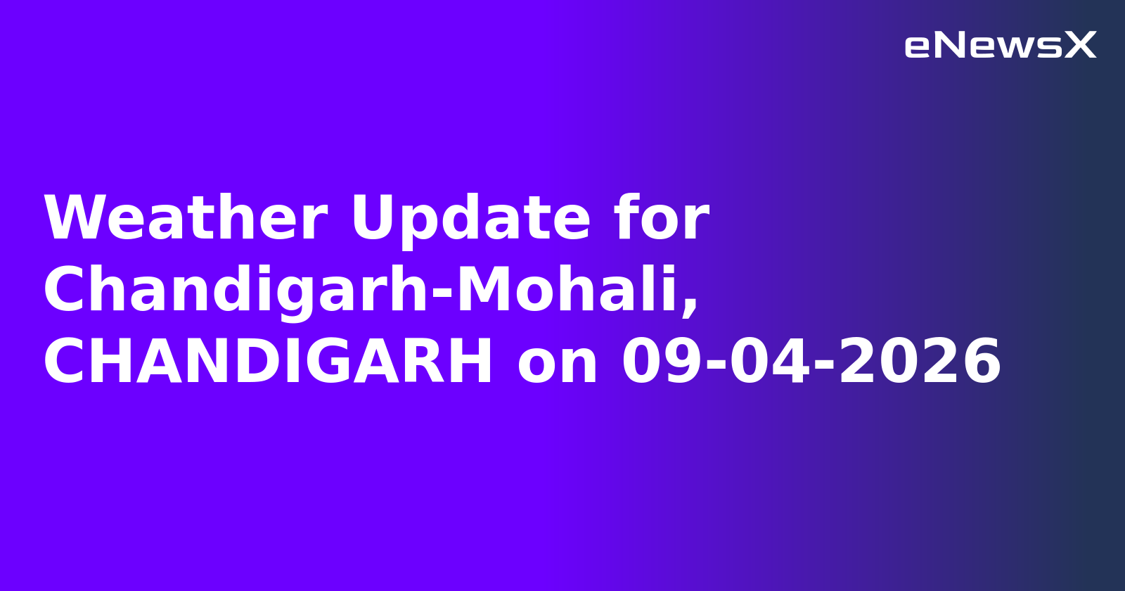 Weather Update for Chandigarh-Mohali, CHANDIGARH on 09-04-2026