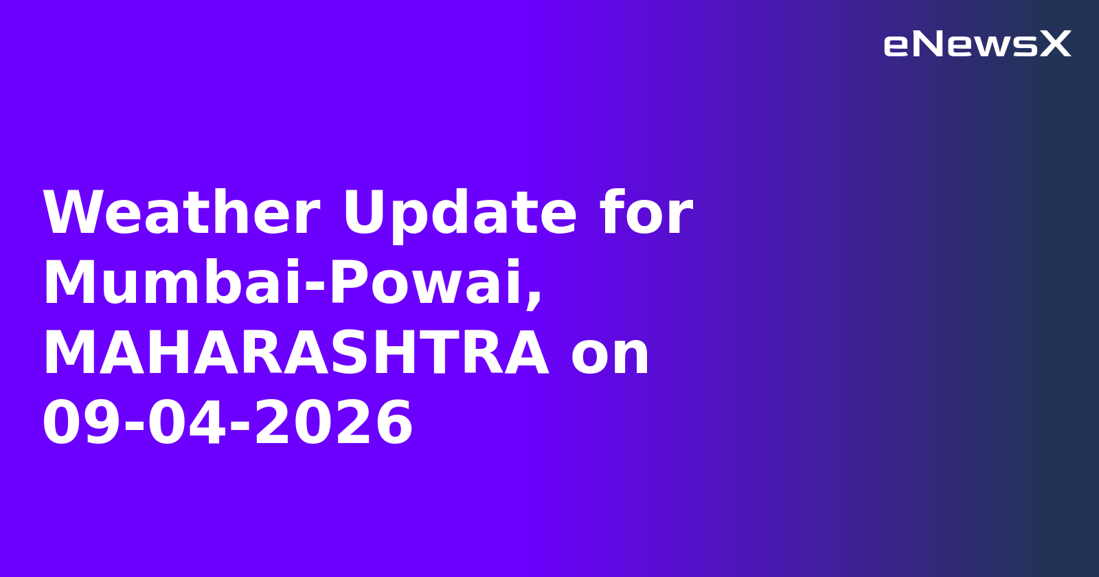 Weather Update for Mumbai-Powai, MAHARASHTRA on 09-04-2026
