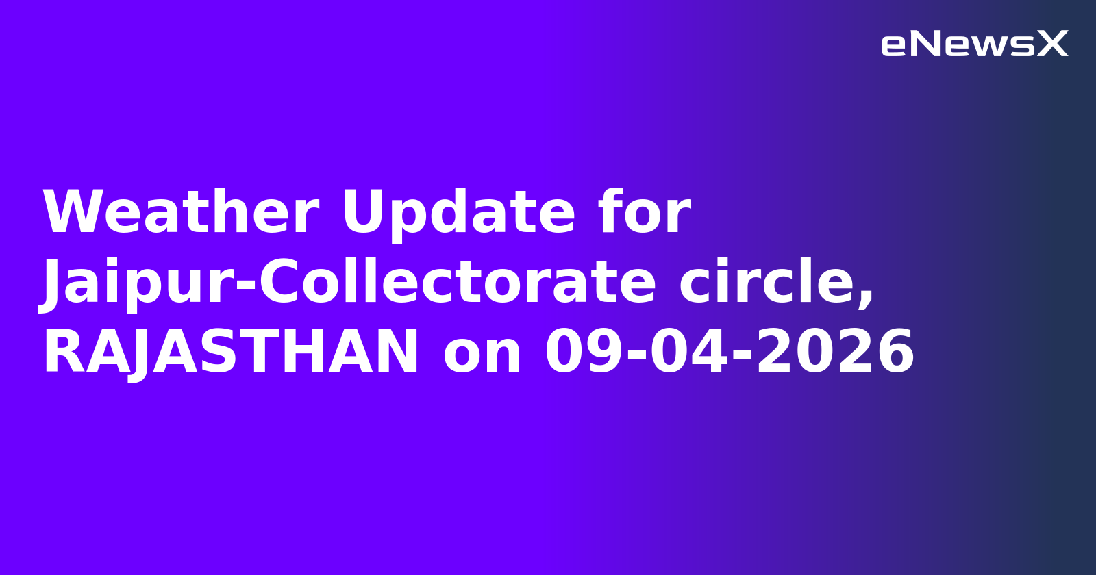 Weather Update for Jaipur-Collectorate circle, RAJASTHAN on 09-04-2026