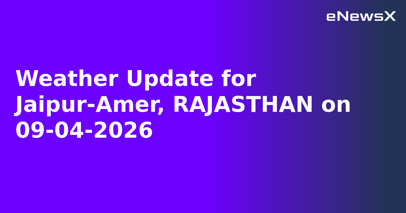 Weather Update for Jaipur-Amer, RAJASTHAN on 09-04-2026