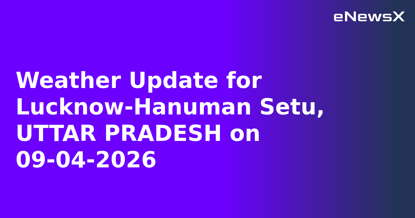 Weather Update for Lucknow-Hanuman Setu, UTTAR PRADESH on 09-04-2026