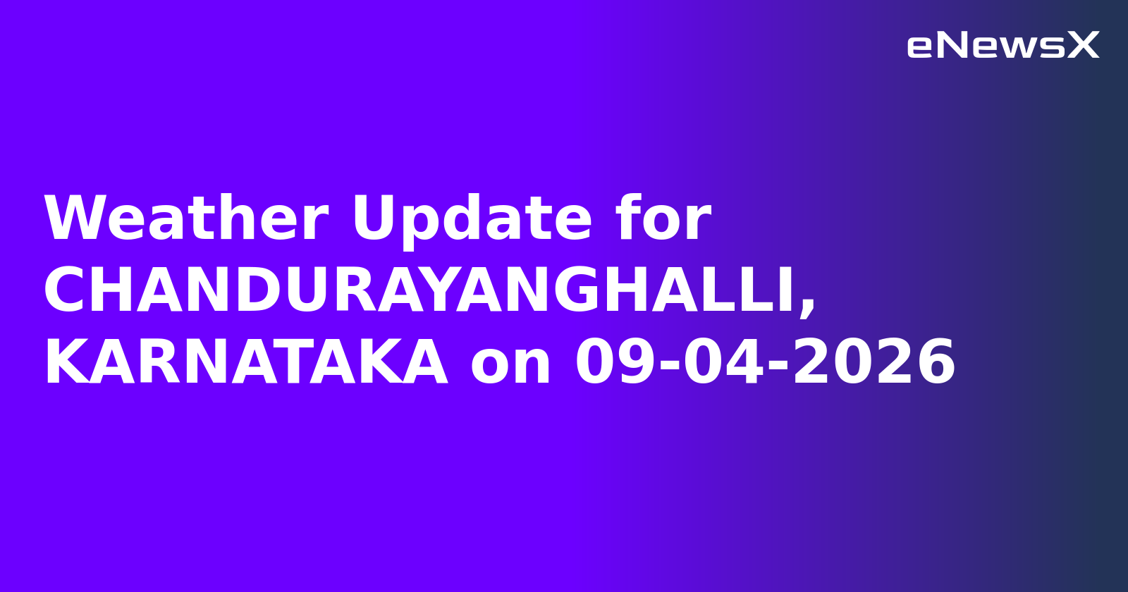 Weather Update for CHANDURAYANGHALLI, KARNATAKA on 09-04-2026