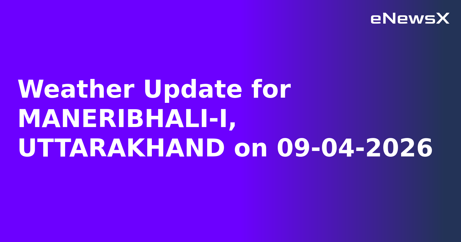 Weather Update for MANERIBHALI-I, UTTARAKHAND on 09-04-2026