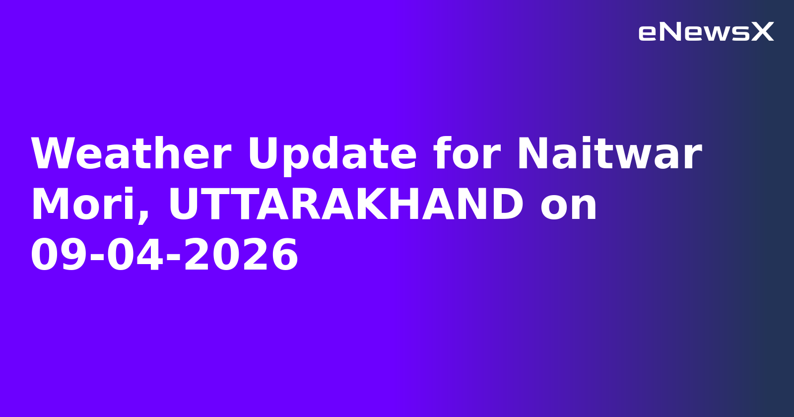 Weather Update for Naitwar Mori, UTTARAKHAND on 09-04-2026
