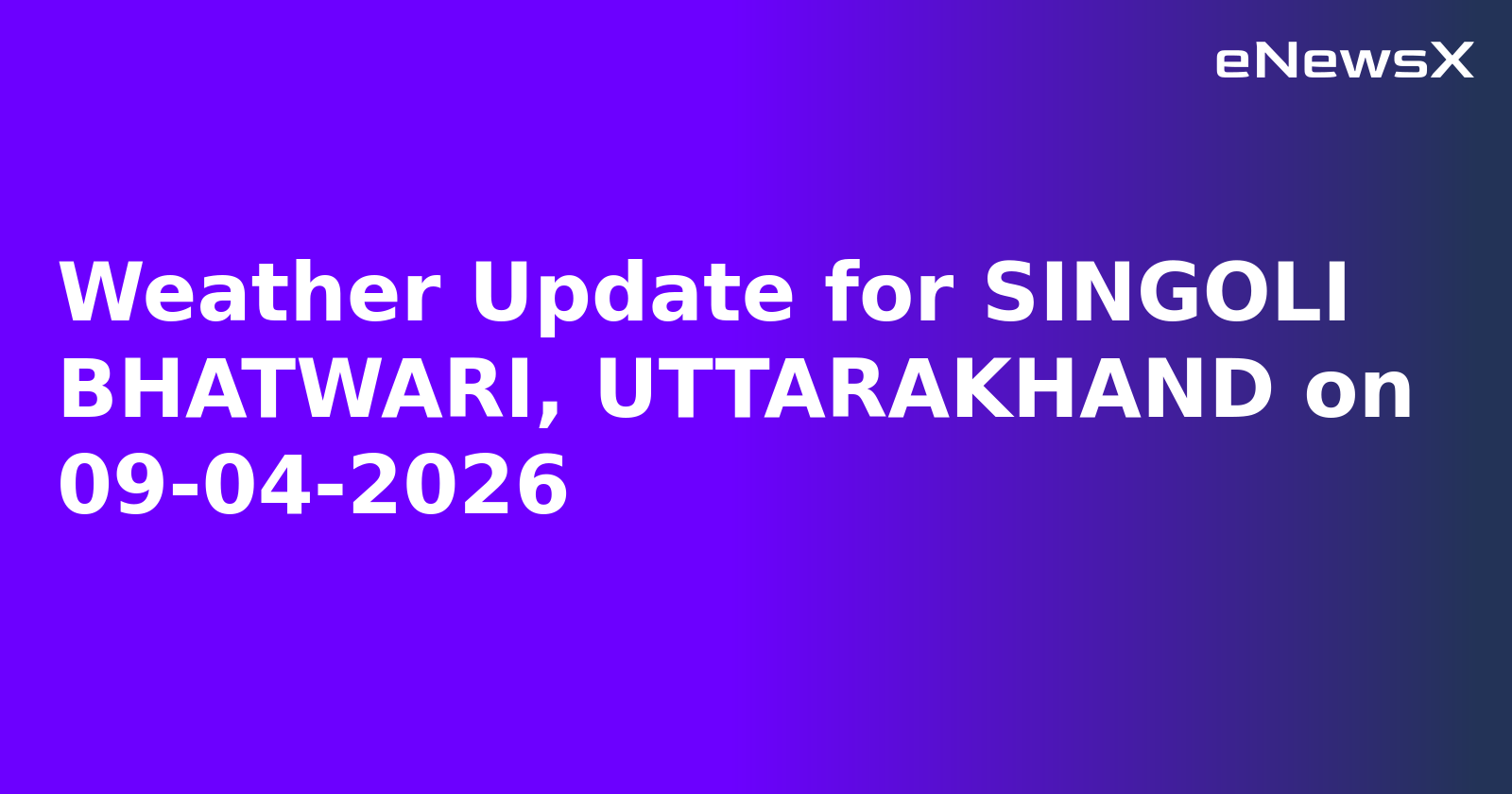 Weather Update for SINGOLI BHATWARI, UTTARAKHAND on 09-04-2026