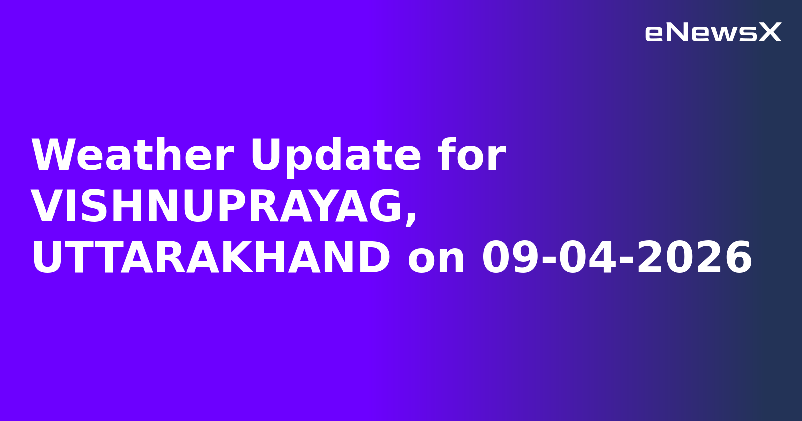Weather Update for VISHNUPRAYAG, UTTARAKHAND on 09-04-2026