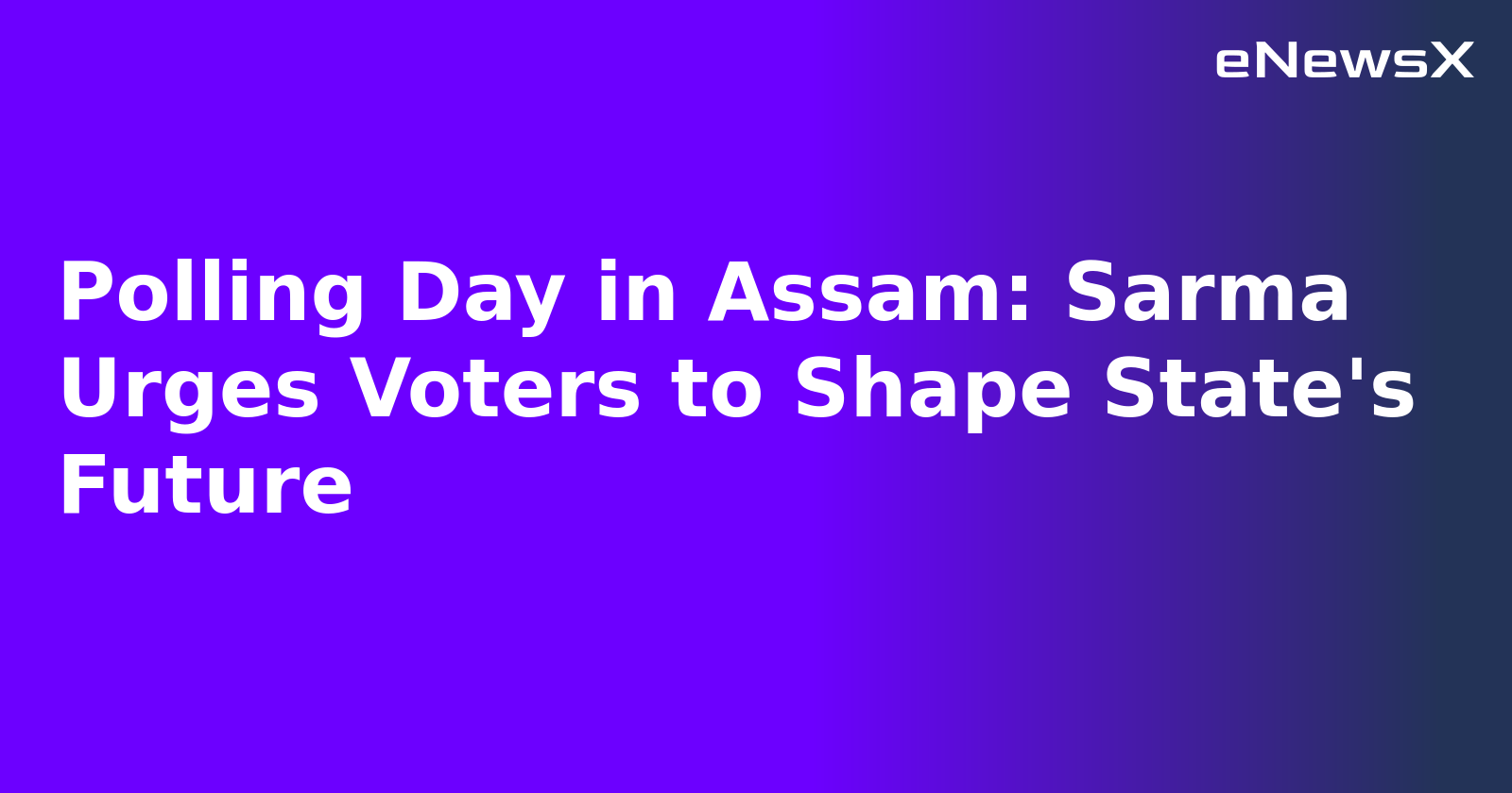 Polling Day in Assam: Sarma Urges Voters to Shape State's Future