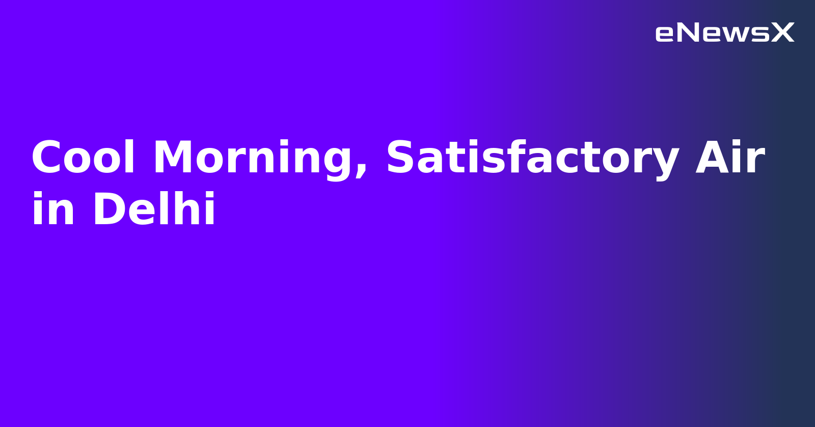 Cool Morning, Satisfactory Air in Delhi.webp