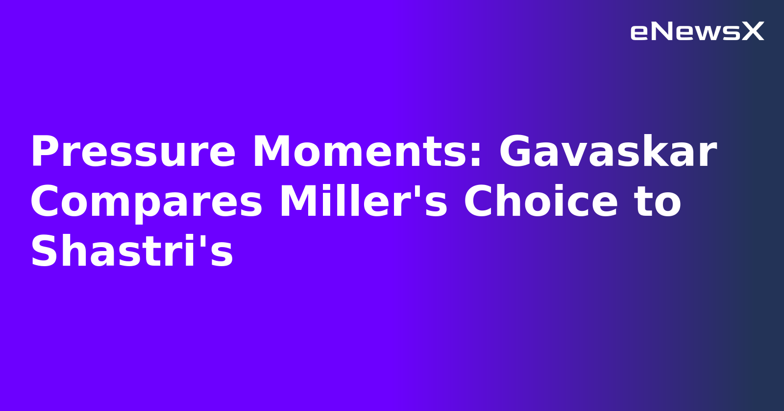 Pressure Moments: Gavaskar Compares Miller's Choice to Shastri's