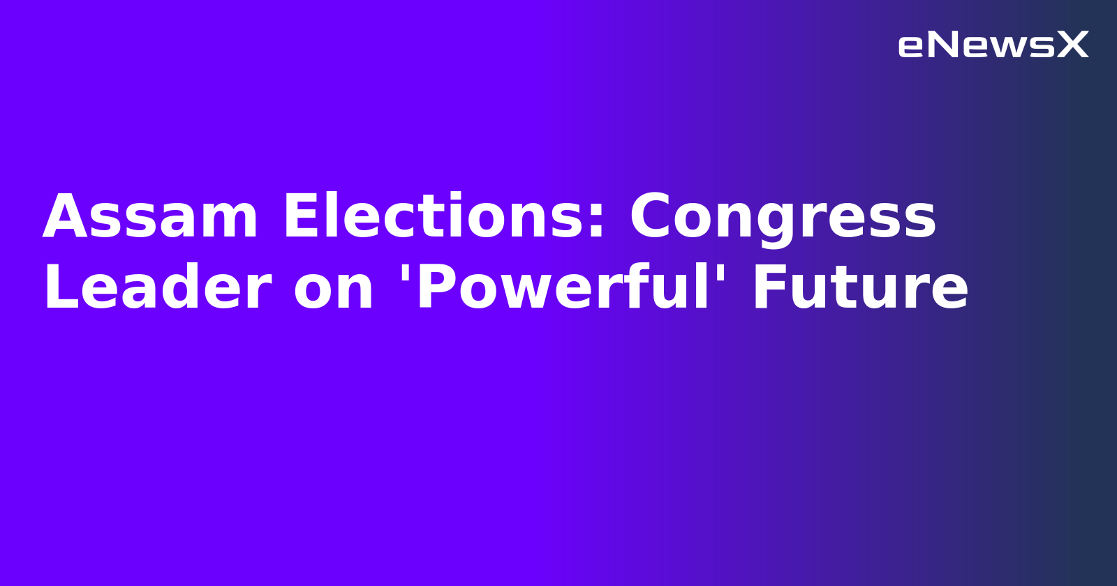 Assam Elections: Congress Leader on 'Powerful' Future.webp Assam Elections: Congress Leader on 'Powerful' Future.webp