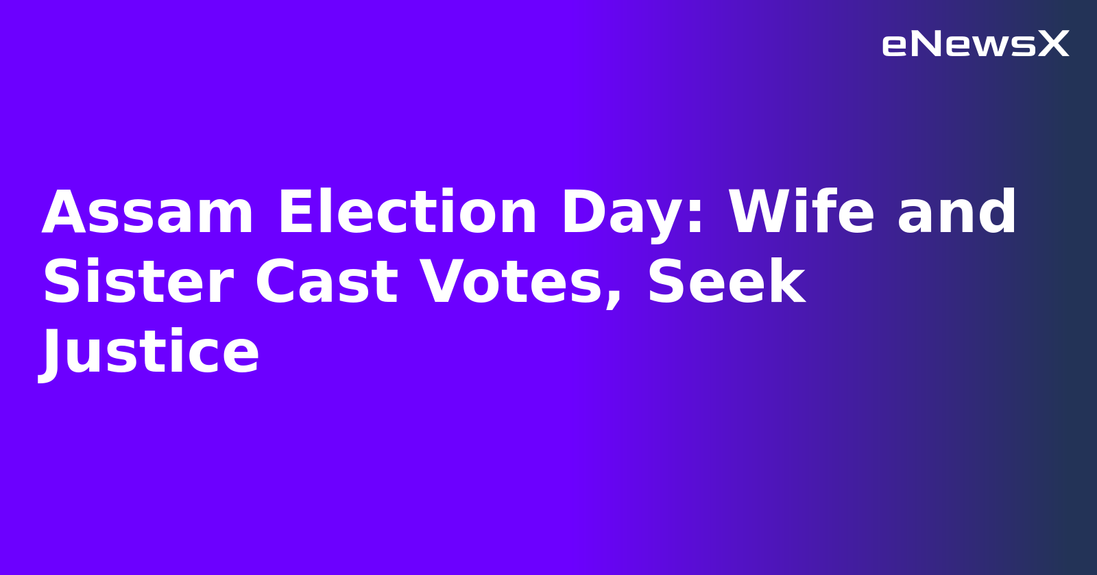 Assam Election Day: Wife and Sister Cast Votes, Seek Justice.webp