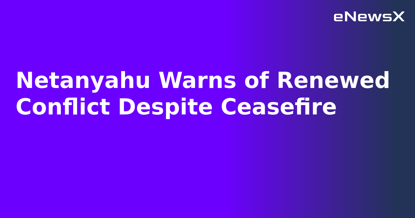 Netanyahu Warns of Renewed Conflict Despite Ceasefire.webp Netanyahu Warns of Renewed Conflict Despite Ceasefire.webp