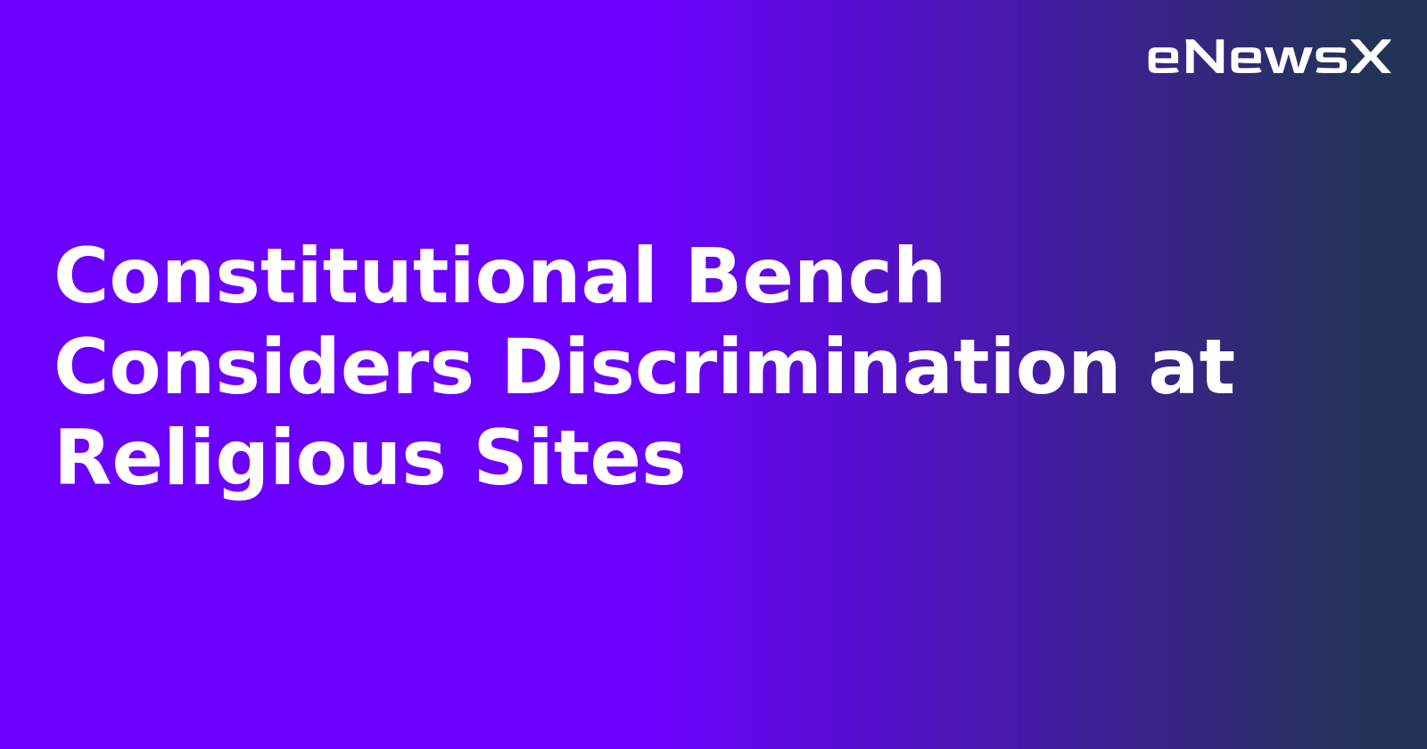 Constitutional Bench Considers Discrimination at Religious Sites.webp