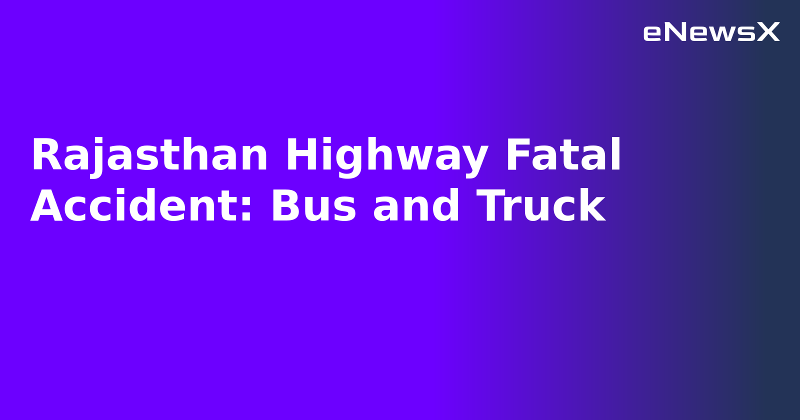 Rajasthan Highway Fatal Accident: Bus and Truck.webp Rajasthan Highway Fatal Accident: Bus and Truck.webp