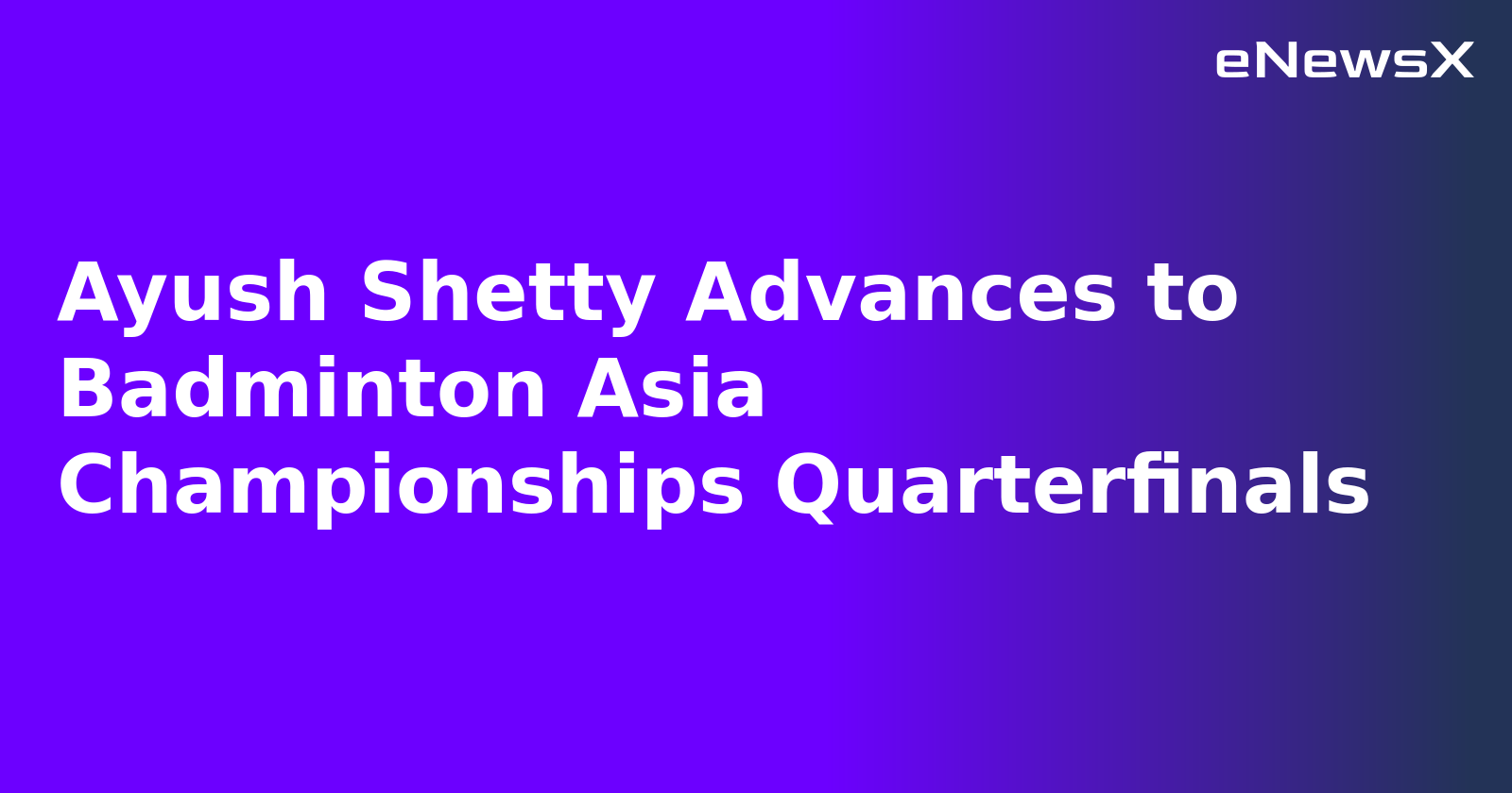 Ayush Shetty Advances to Badminton Asia Championships Quarterfinals