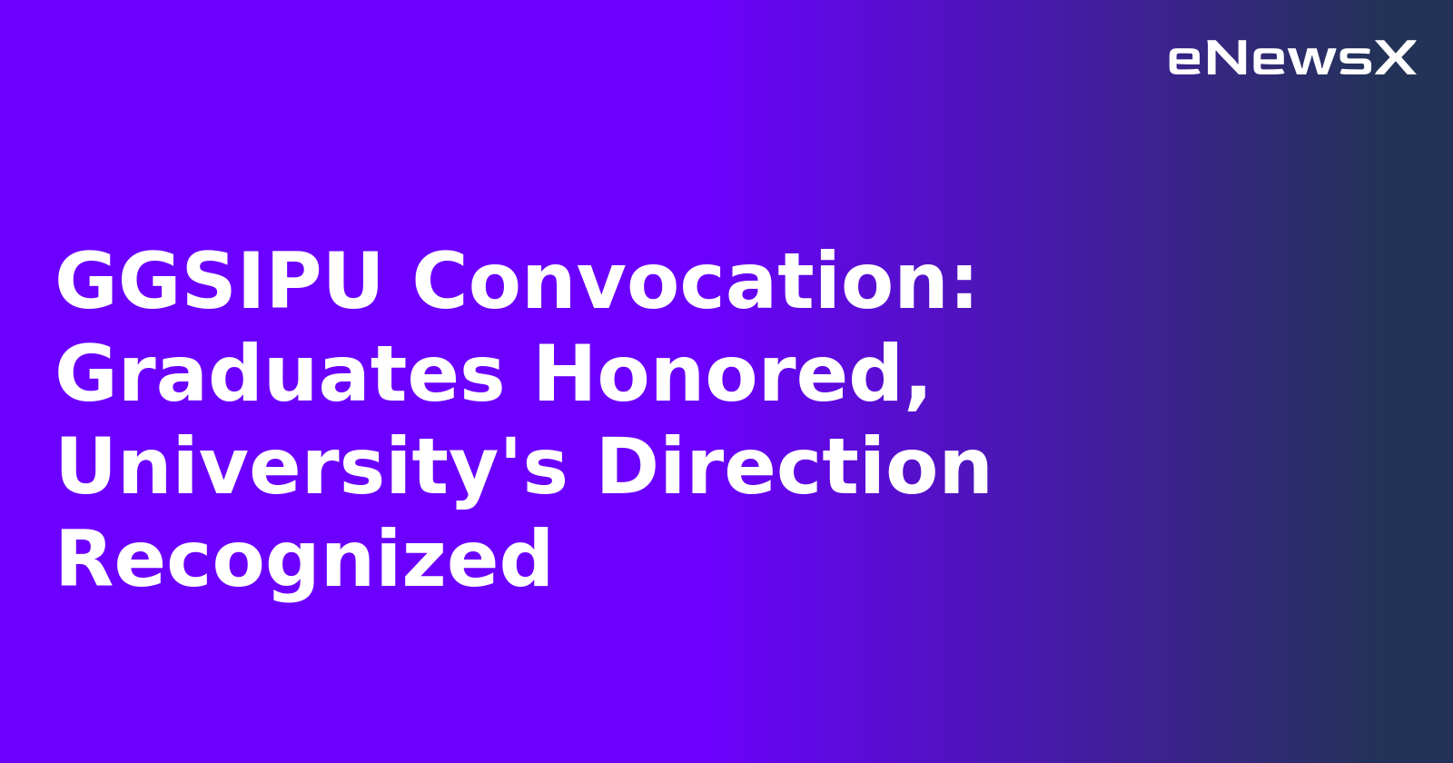 GGSIPU Convocation: Graduates Honored, University's Direction Recognized