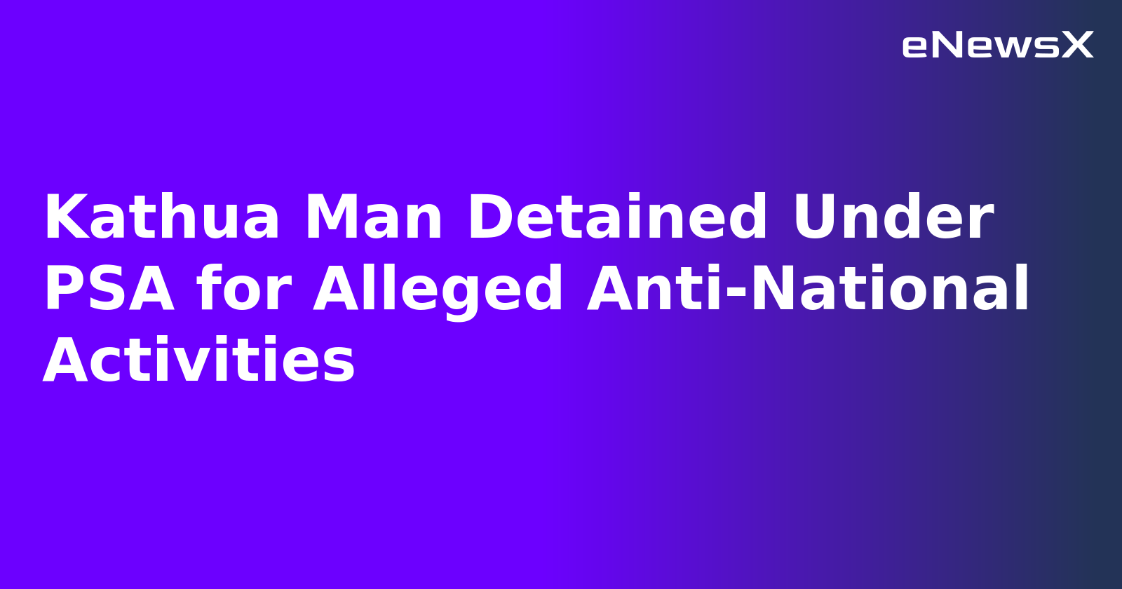 Kathua Man Detained Under PSA for Alleged Anti-National Activities