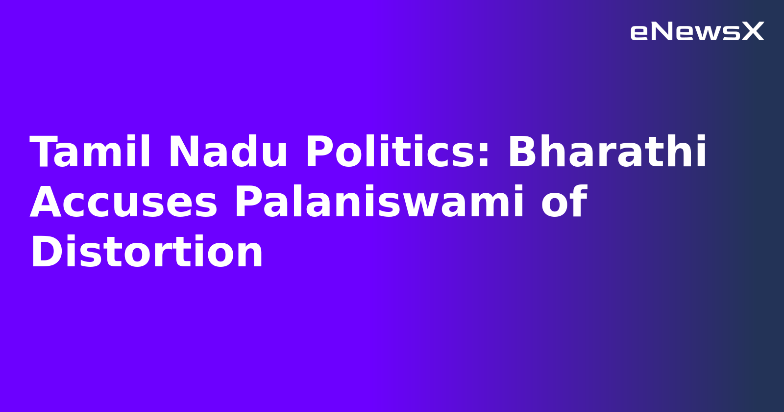Tamil Nadu Politics: Bharathi Accuses Palaniswami of Distortion