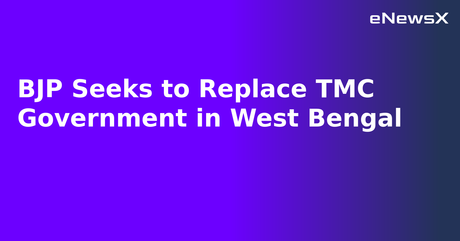 BJP Seeks to Replace TMC Government in West Bengal