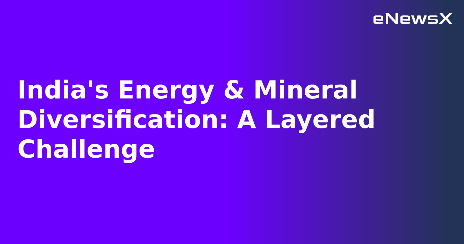 India's Energy & Mineral Diversification: A Layered Challenge