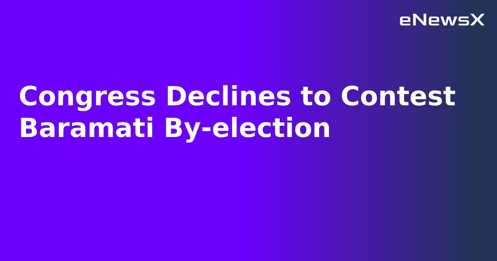 Congress Declines to Contest Baramati By-election