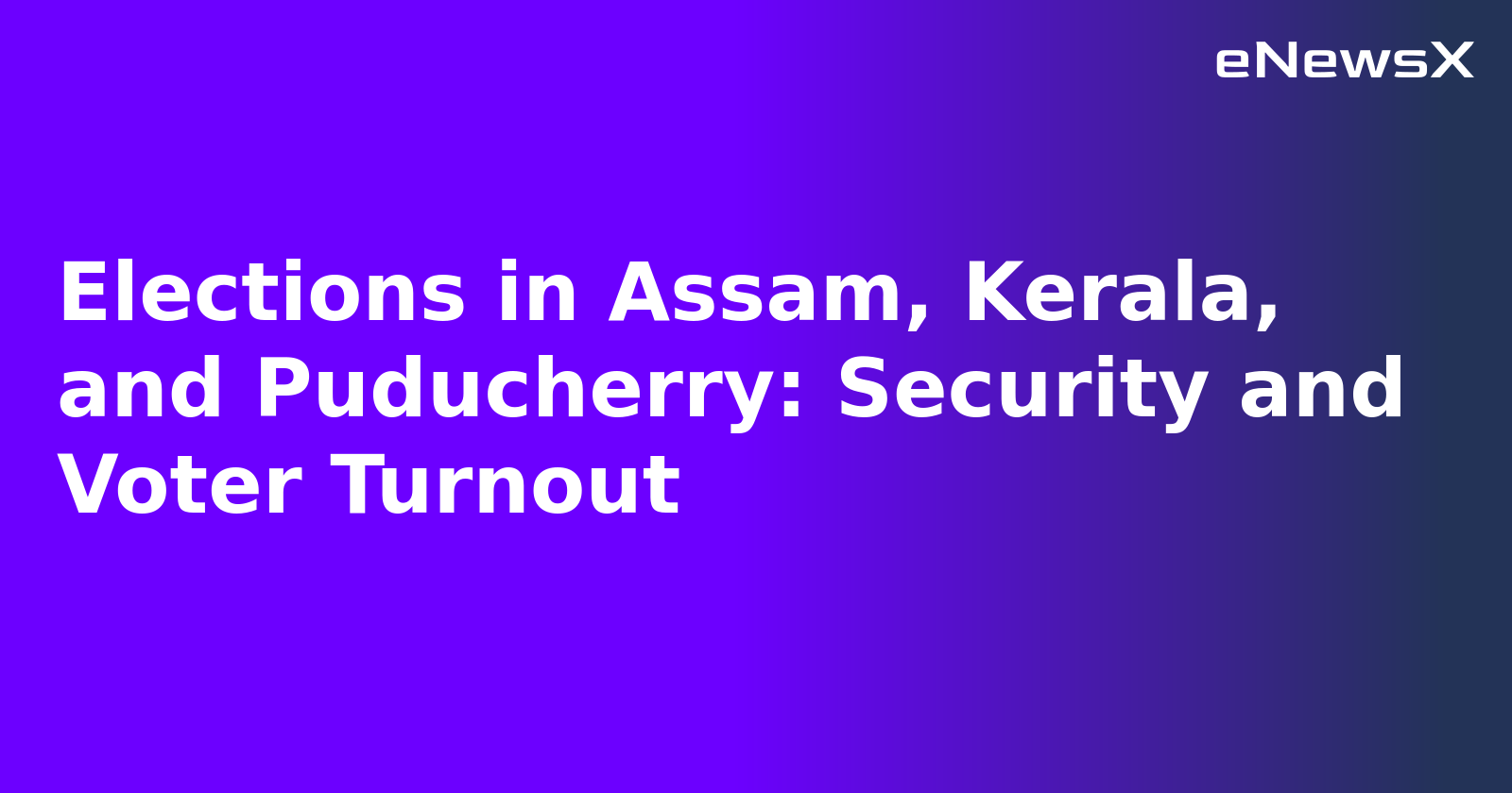 Elections in Assam, Kerala, and Puducherry: Security and Voter Turnout