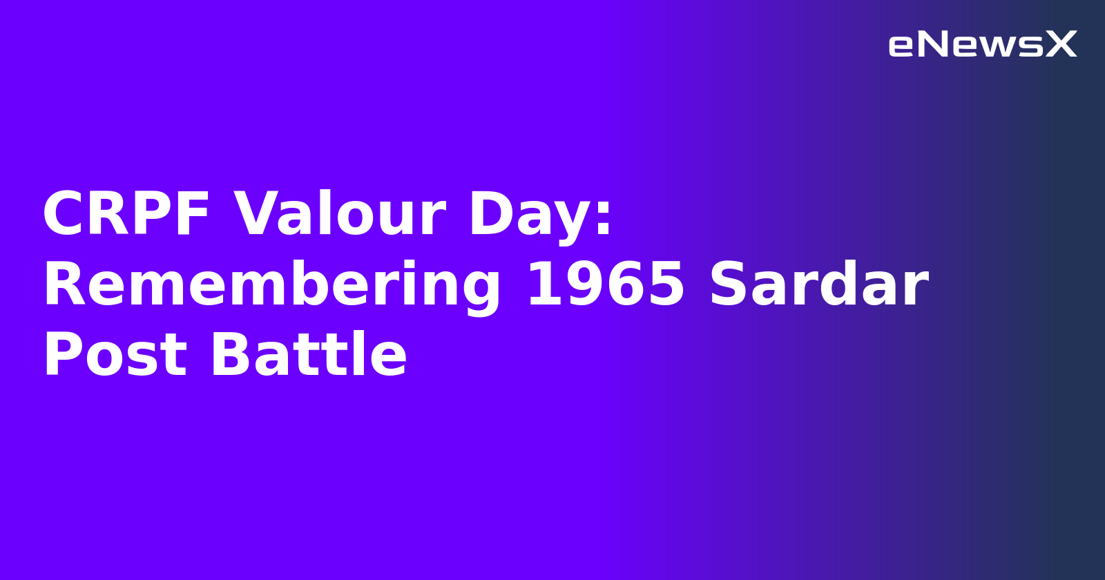 CRPF Valour Day: Remembering 1965 Sardar Post Battle
