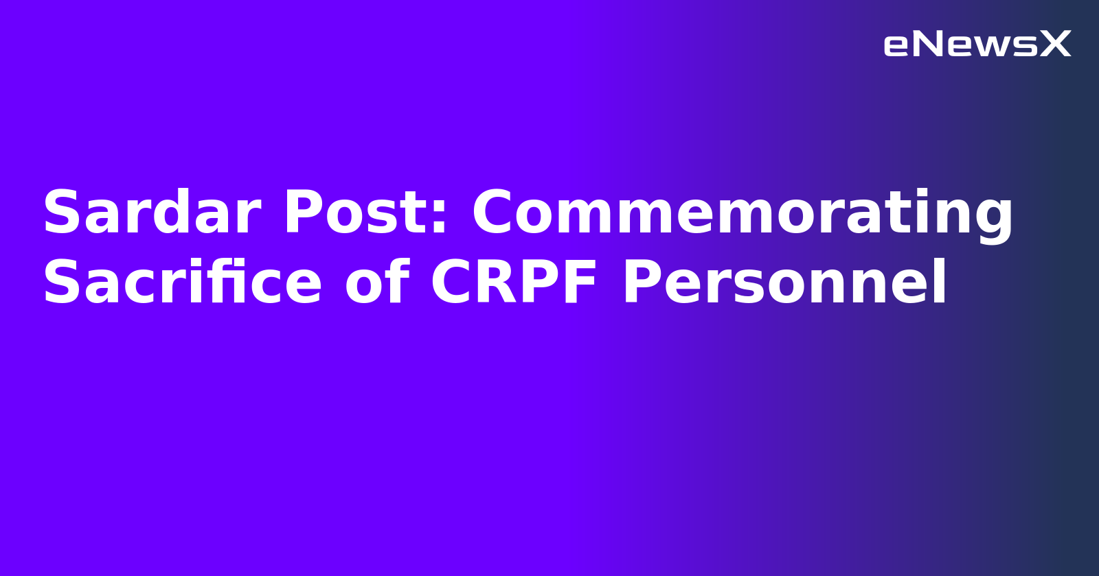 Sardar Post: Commemorating Sacrifice of CRPF Personnel