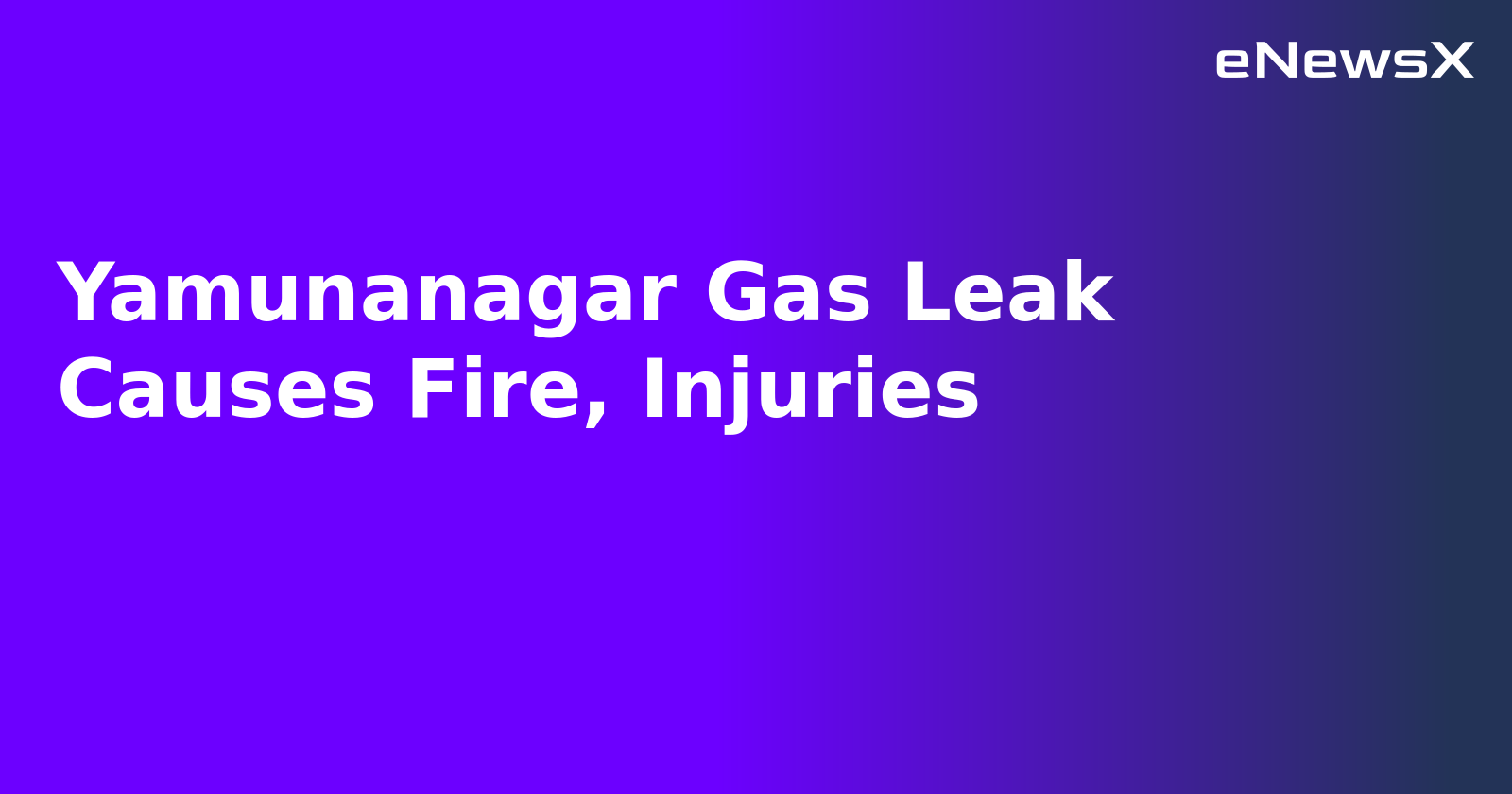 Yamunanagar Gas Leak Causes Fire, Injuries.webp
