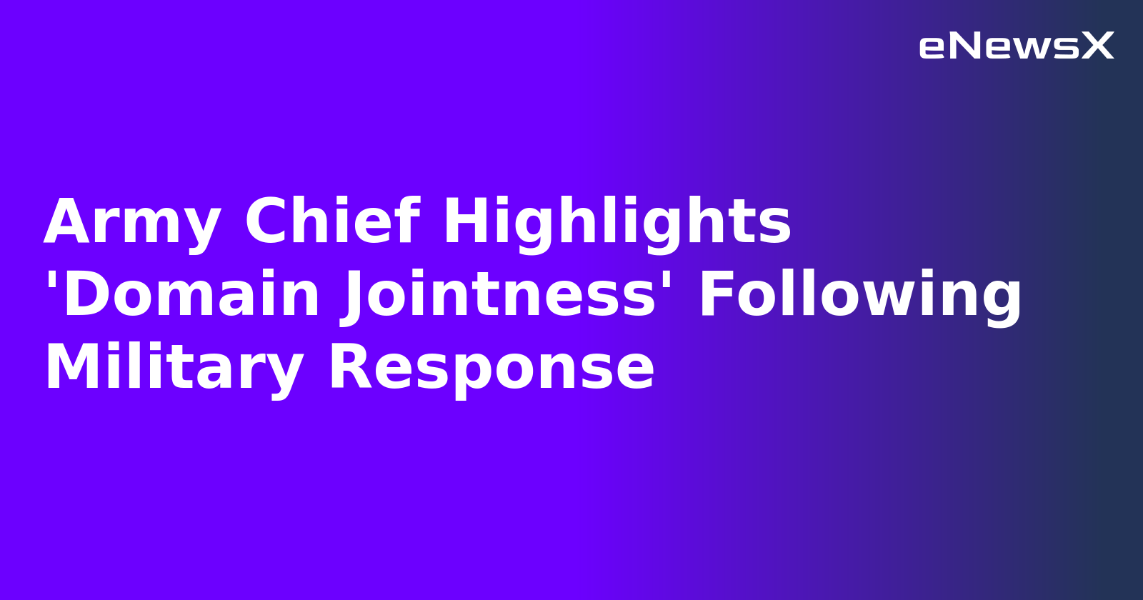 Army Chief Highlights 'Domain Jointness' Following Military Response.webp Army Chief Highlights 'Domain Jointness' Following Military Response.webp