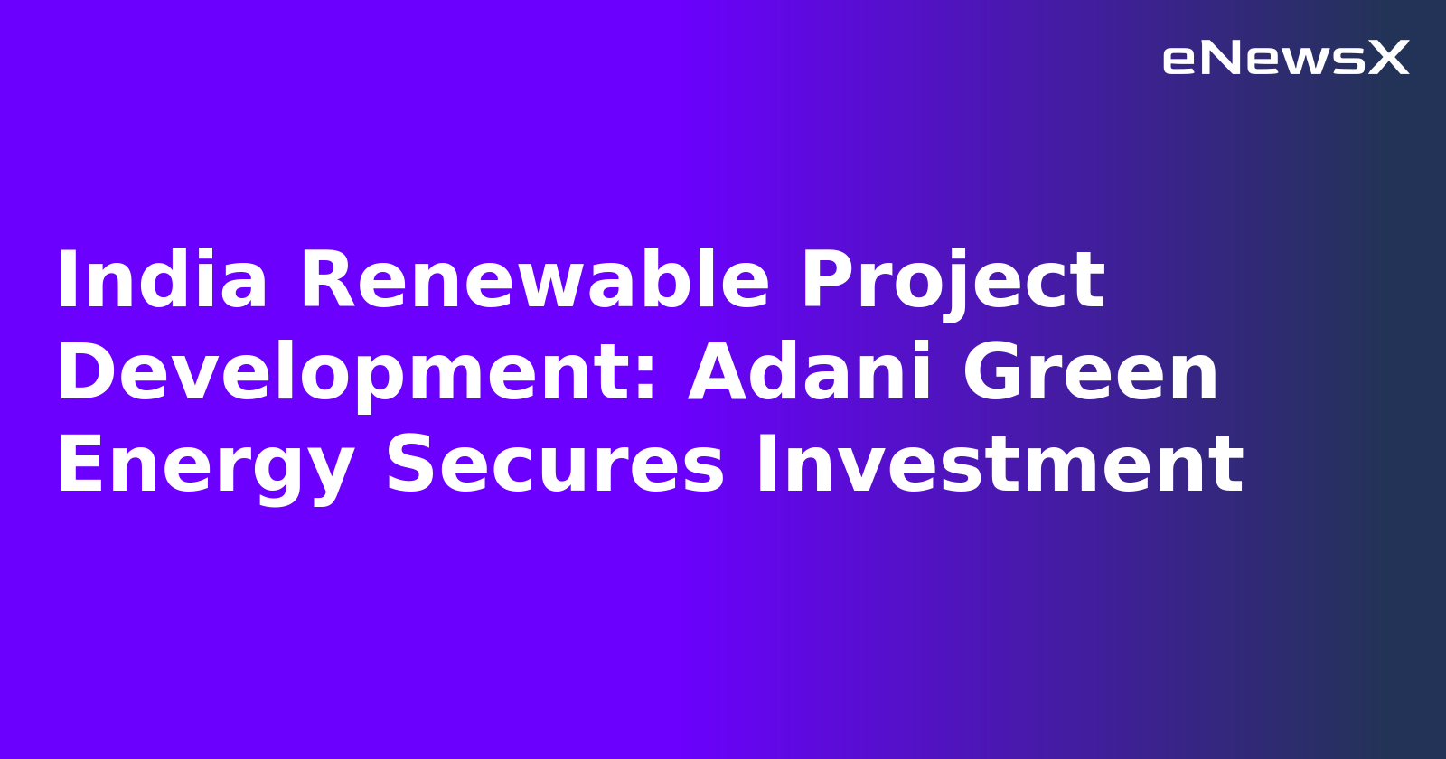 India Renewable Project Development: Adani Green Energy Secures Investment.webp