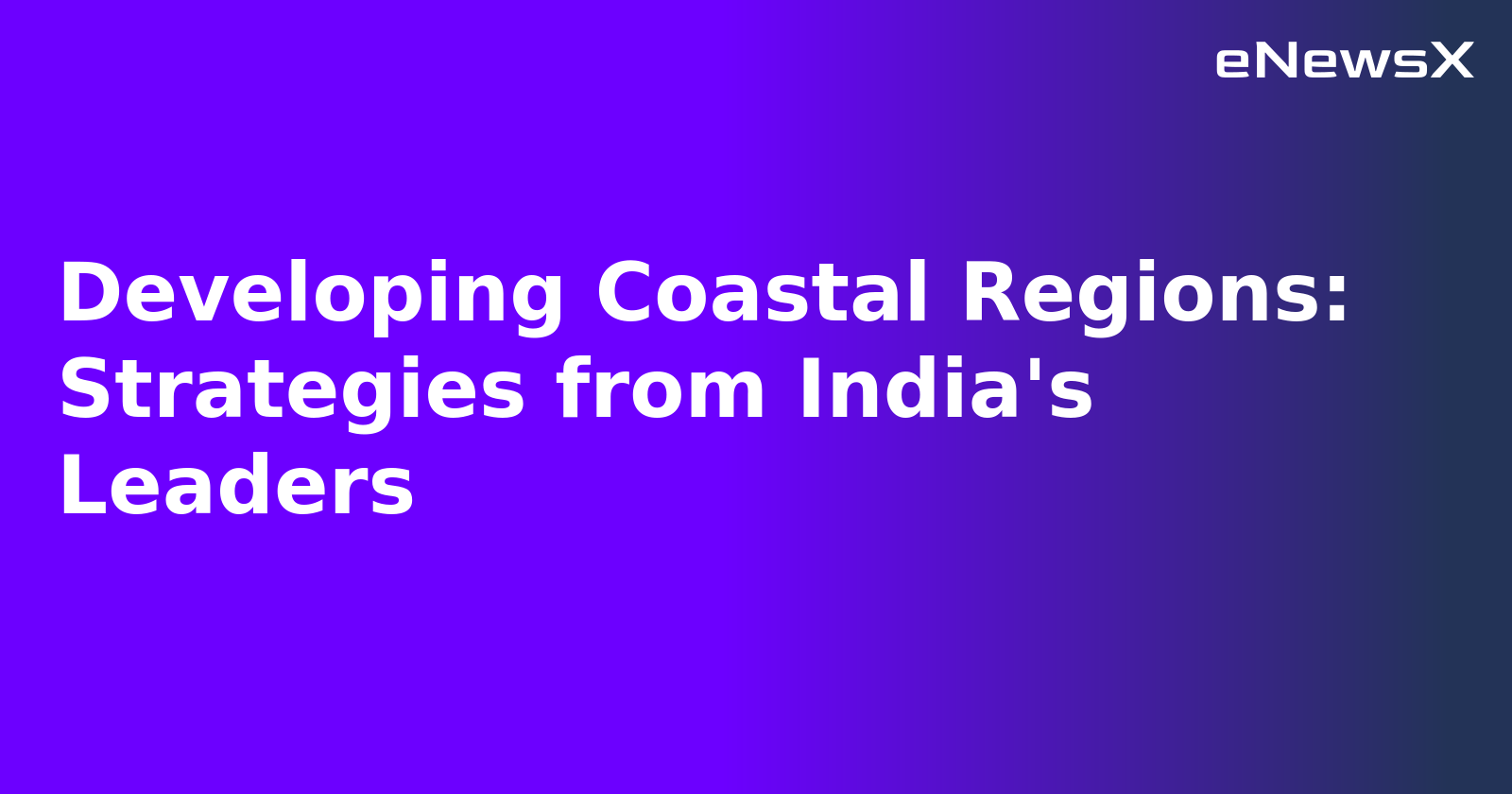 Developing Coastal Regions: Strategies from India's Leaders.webp Developing Coastal Regions: Strategies from India's Leaders.webp