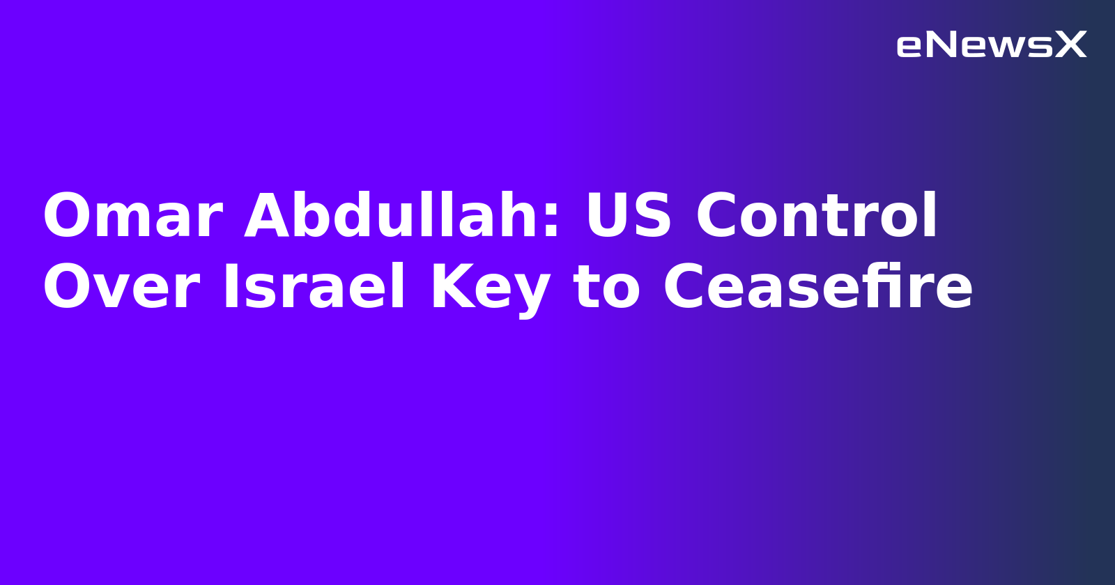 Omar Abdullah: US Control Over Israel Key to Ceasefire.webp