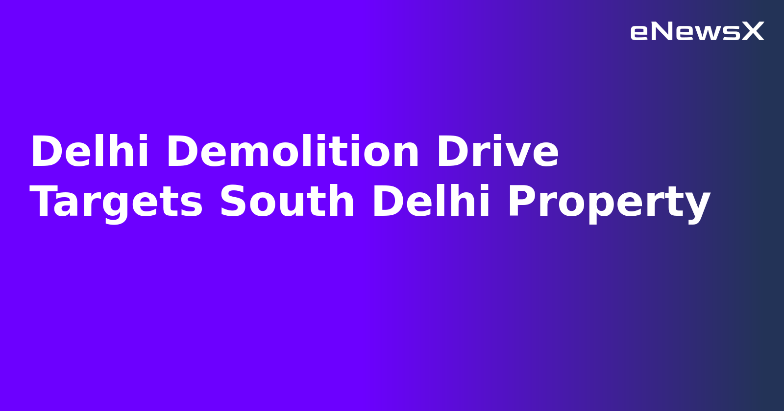Delhi Demolition Drive Targets South Delhi Property.webp Delhi Demolition Drive Targets South Delhi Property.webp