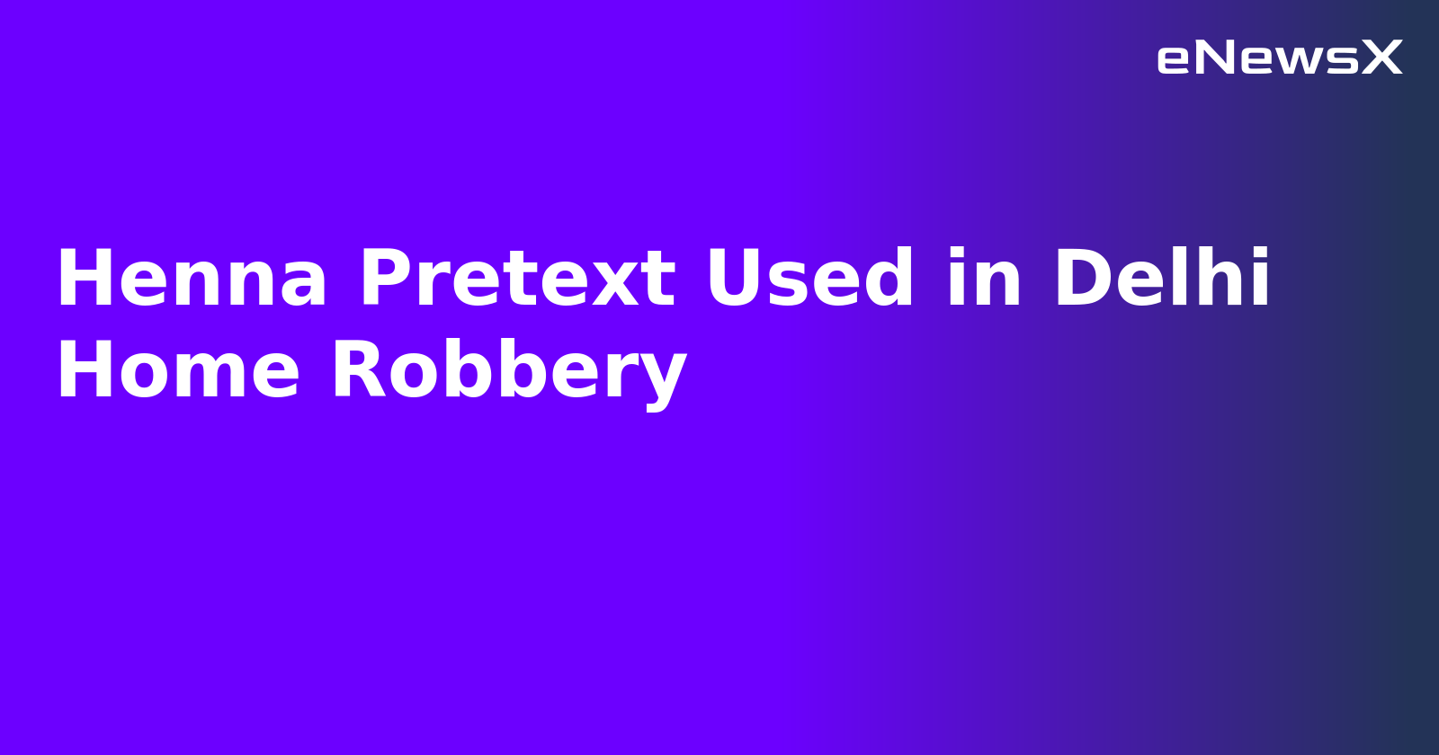 Henna Pretext Used in Delhi Home Robbery.webp