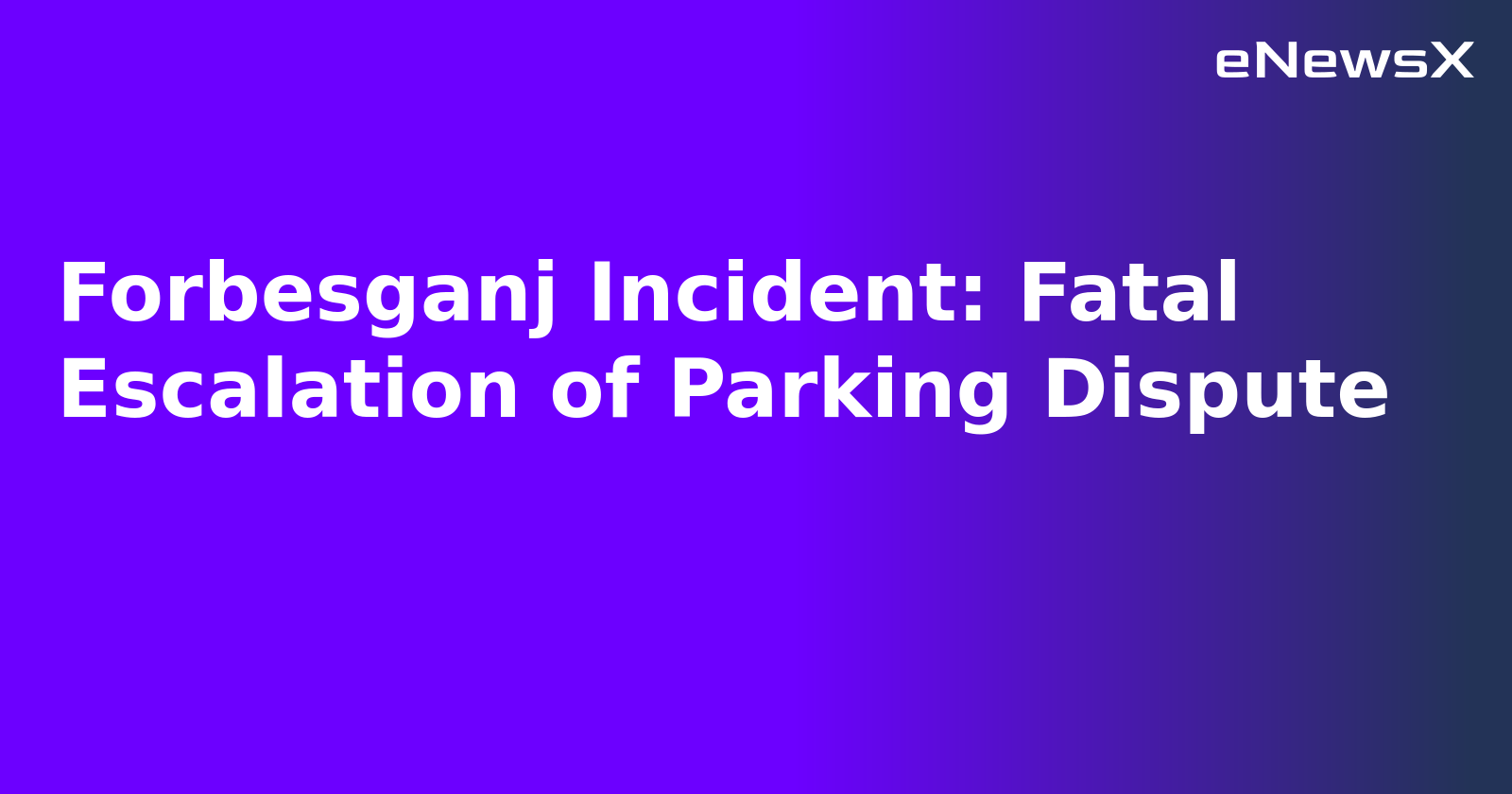 Forbesganj Incident: Fatal Escalation of Parking Dispute.webp
