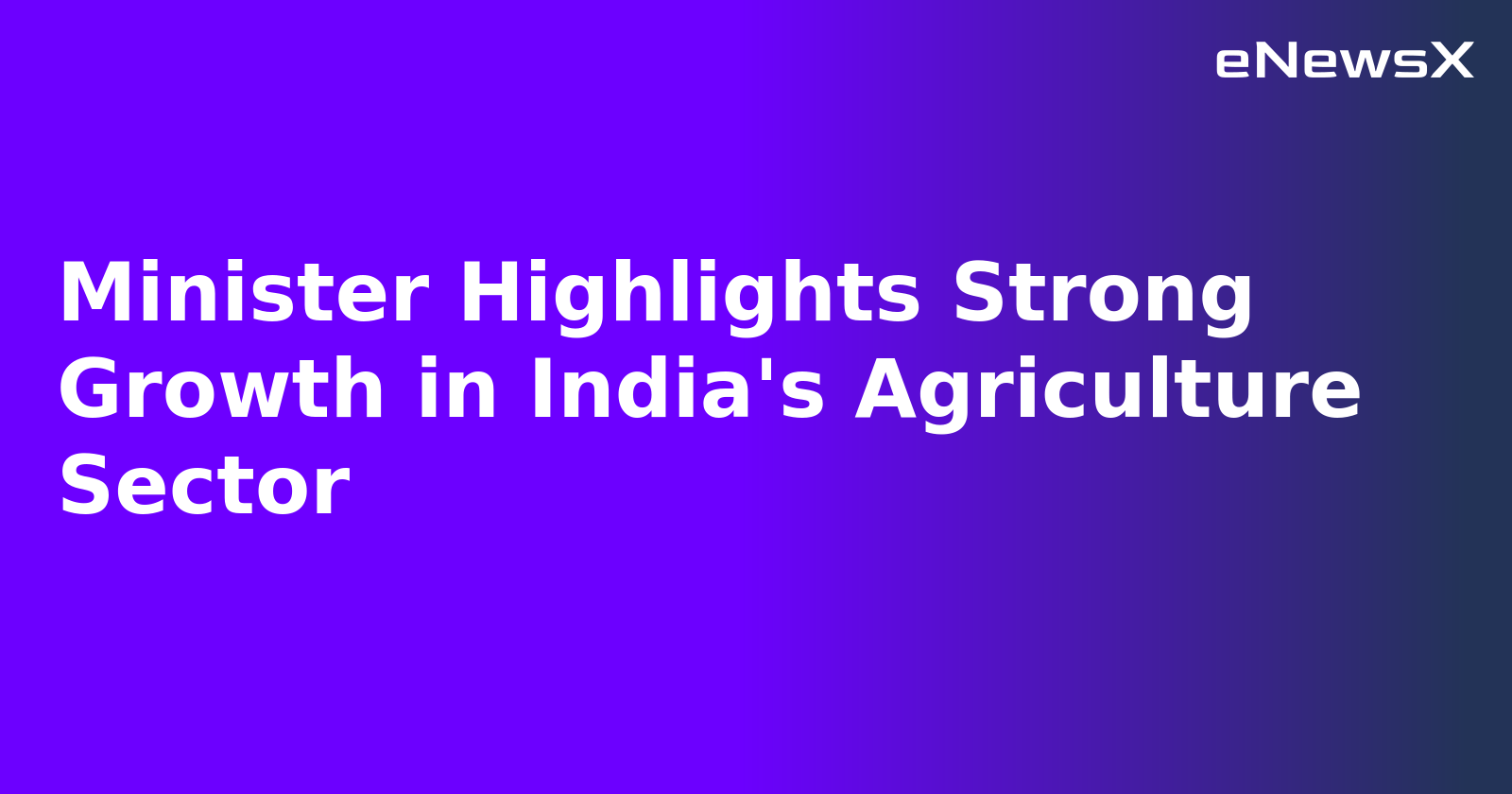 Minister Highlights Strong Growth in India's Agriculture Sector.webp Minister Highlights Strong Growth in India's Agriculture Sector.webp