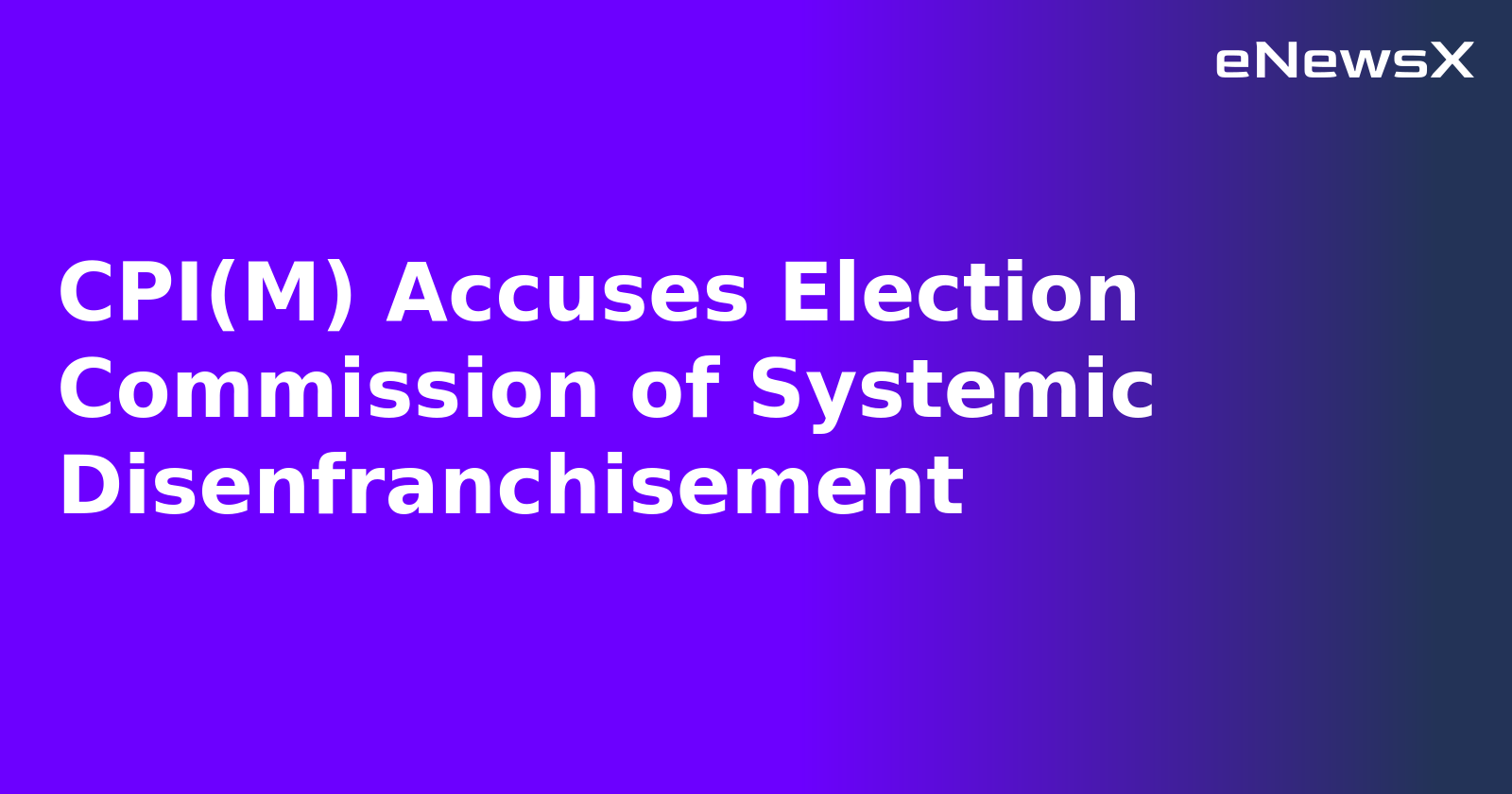 CPI(M) Accuses Election Commission of Systemic Disenfranchisement.webp CPI(M) Accuses Election Commission of Systemic Disenfranchisement.webp
