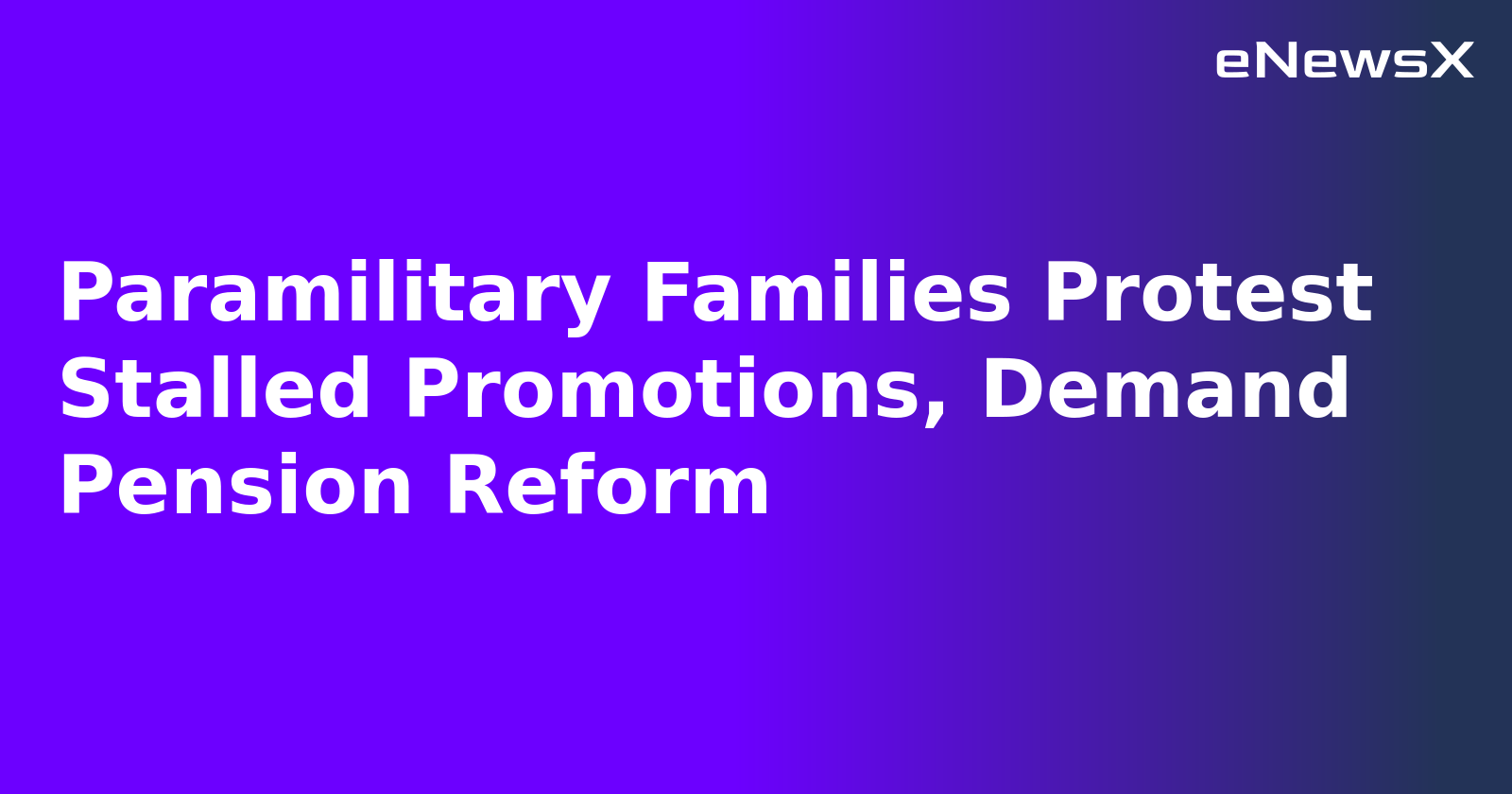 Paramilitary Families Protest Stalled Promotions, Demand Pension Reform.webp