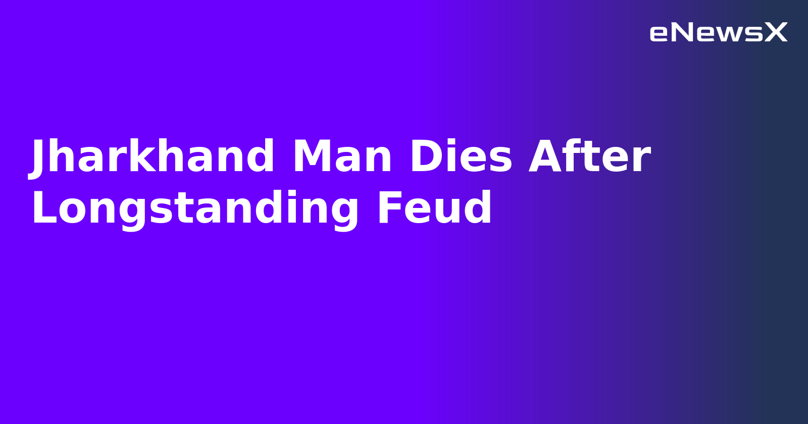 Jharkhand Man Dies After Longstanding Feud.webp