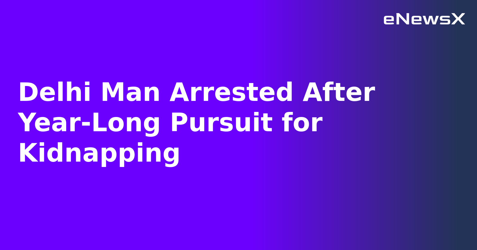 Delhi Man Arrested After Year-Long Pursuit for Kidnapping.webp