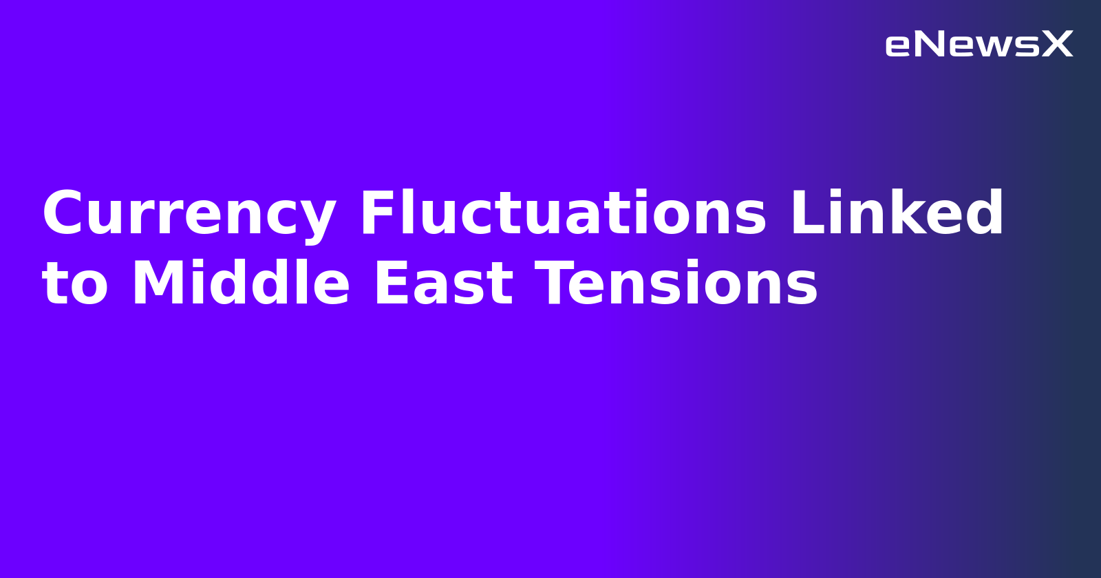 Currency Fluctuations Linked to Middle East Tensions.webp Currency Fluctuations Linked to Middle East Tensions.webp