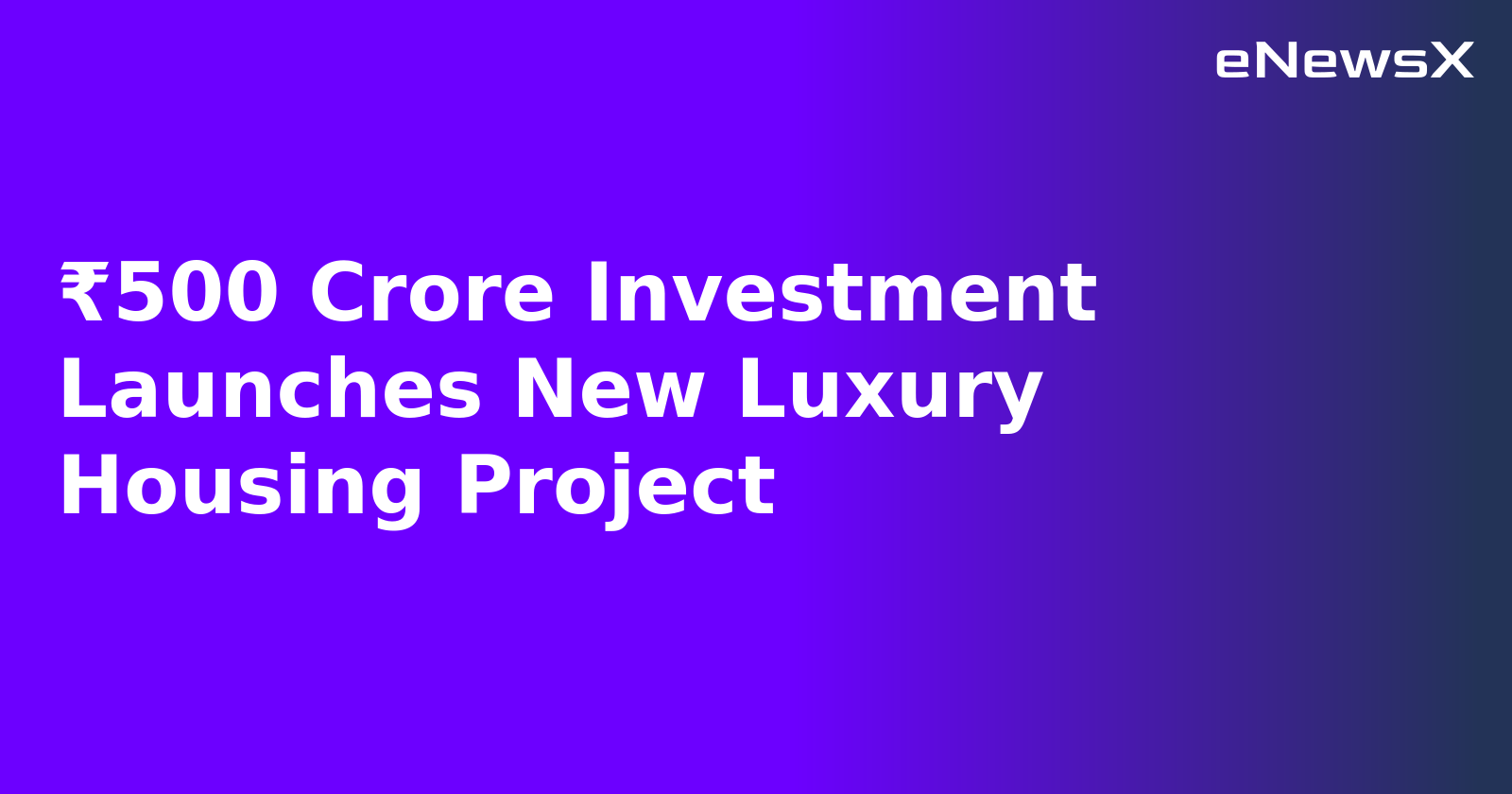 ₹500 Crore Investment Launches New Luxury Housing Project.webp
