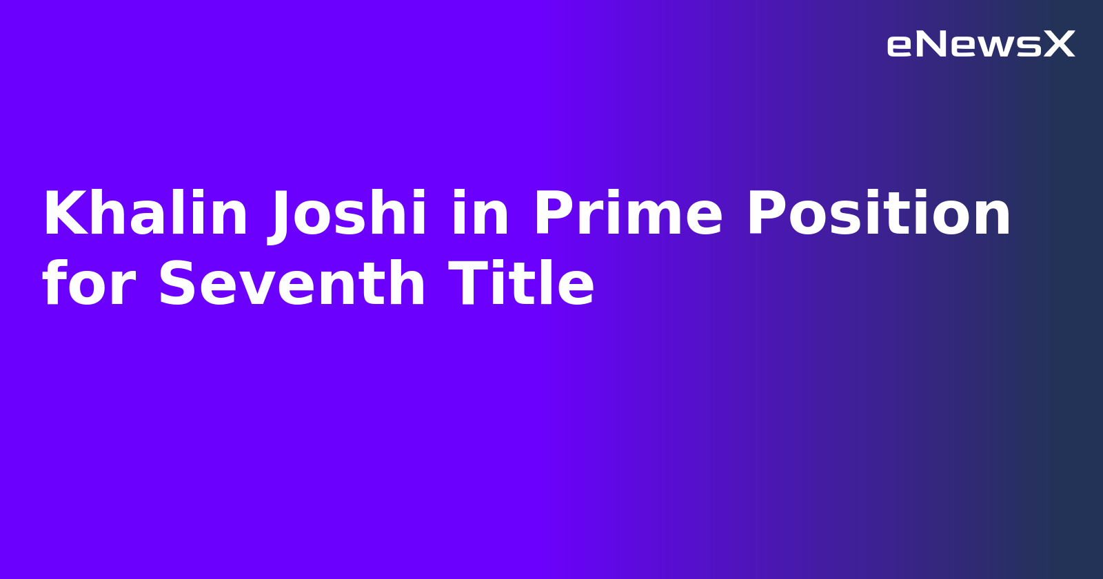 Khalin Joshi in Prime Position for Seventh Title.webp