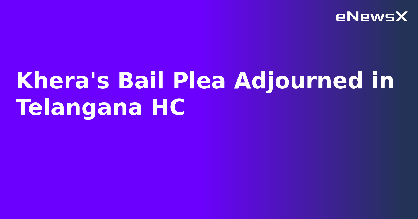 Khera's Bail Plea Adjourned in Telangana HC.webp