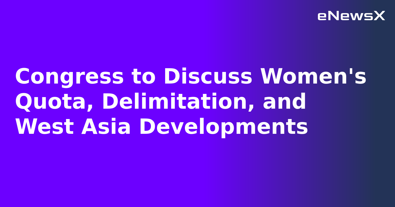Congress to Discuss Women's Quota, Delimitation, and West Asia Developments.webp Congress to Discuss Women's Quota, Delimitation, and West Asia Developments.webp