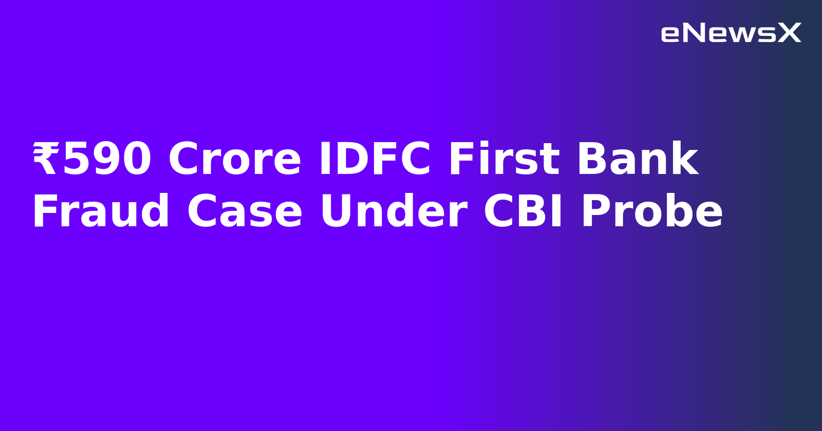 ₹590 Crore IDFC First Bank Fraud Case Under CBI Probe.webp