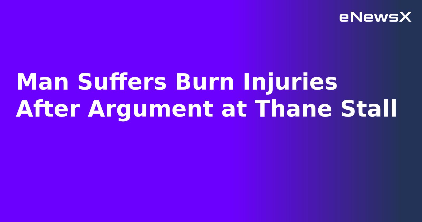 Man Suffers Burn Injuries After Argument at Thane Stall.webp