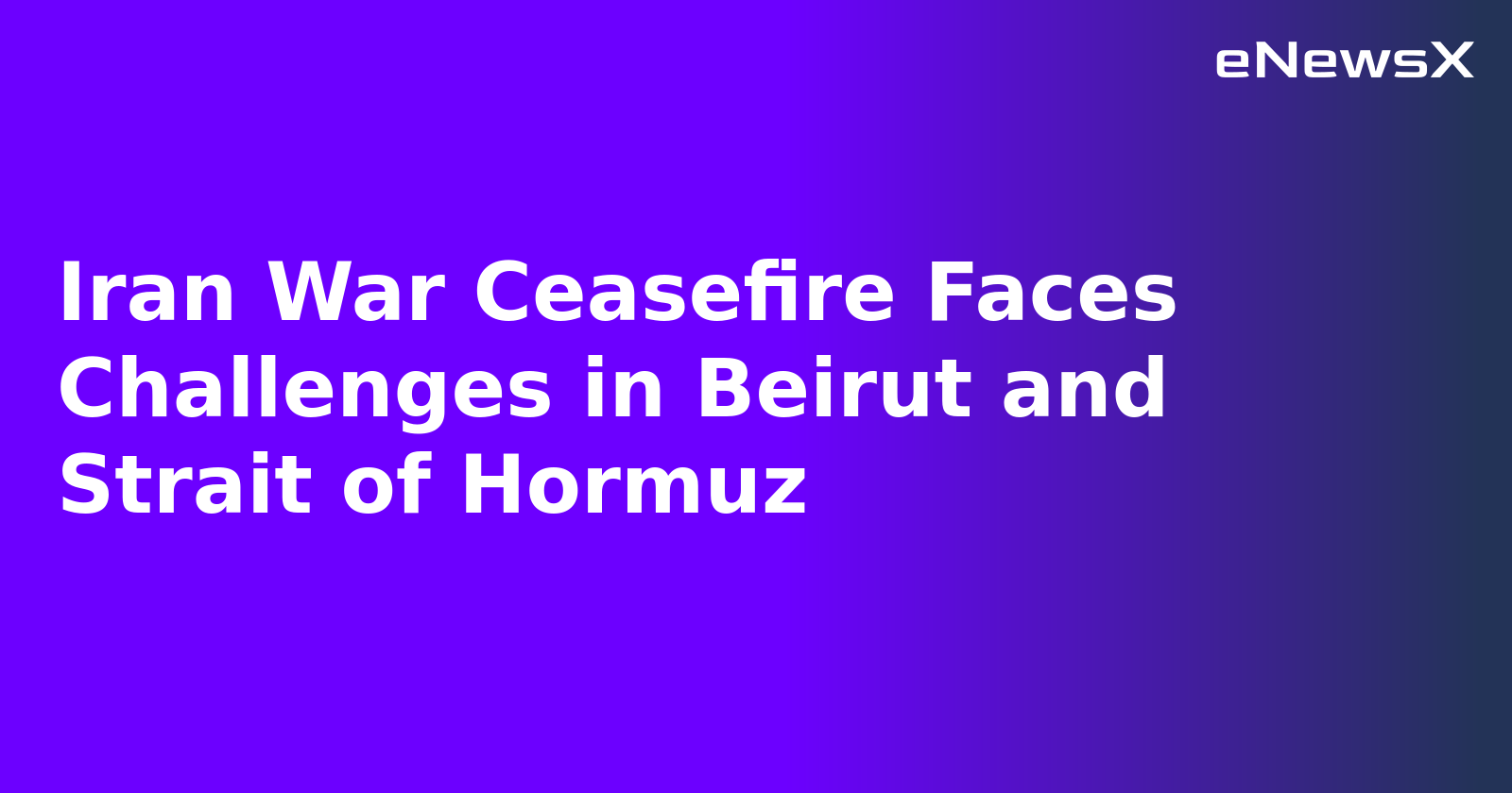 Iran War Ceasefire Faces Challenges in Beirut and Strait of Hormuz.webp