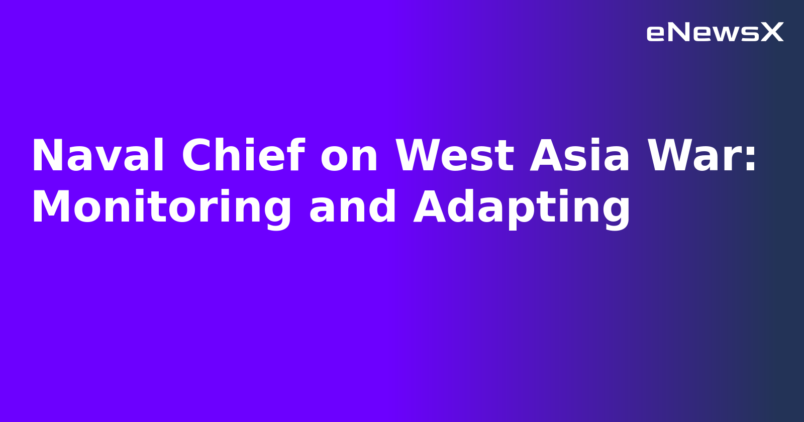 Naval Chief on West Asia War: Monitoring and Adapting.webp